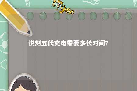 悦刻五代充电需要多长时间？ 